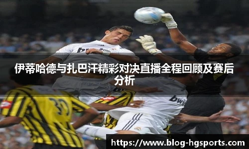 伊蒂哈德与扎巴汗精彩对决直播全程回顾及赛后分析