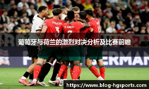 葡萄牙与荷兰的激烈对决分析及比赛前瞻