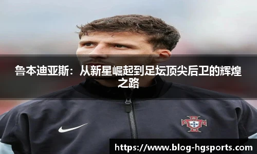 鲁本迪亚斯：从新星崛起到足坛顶尖后卫的辉煌之路